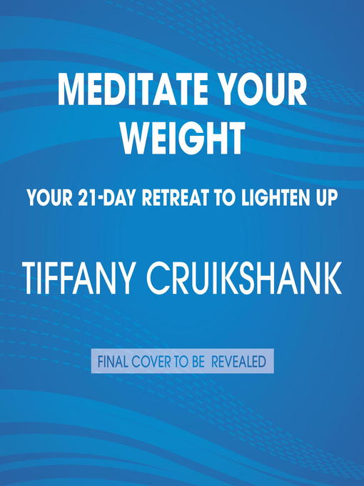 Title details for Meditate Your Weight by Tiffany Cruikshank, LAc, MAOM - Available